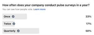 A poll about the frequency of pulse surveys in companies. 33% said one, 17$ said twice and 50% said quarterly.