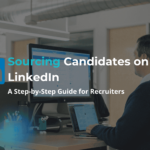 How to Source Candidates on LinkedIn: A Step-by-Step Guide for Recruiters